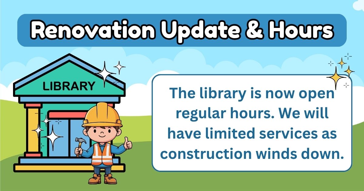The library is open regular hours. We will have limited services during construction.