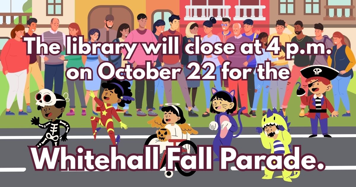 The library will close at 4 p.m. on October 22 for the Whitehall Fall Parade.